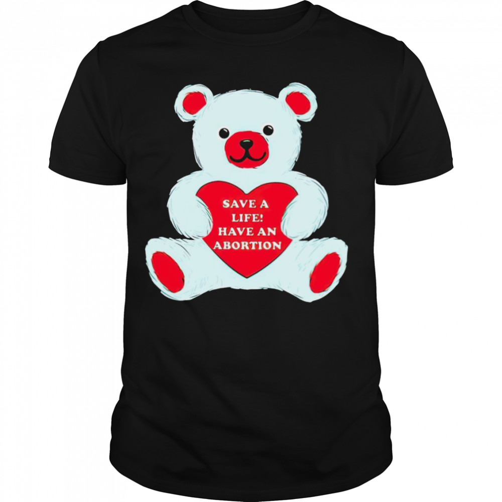 Save a life have an abortion bear shirt