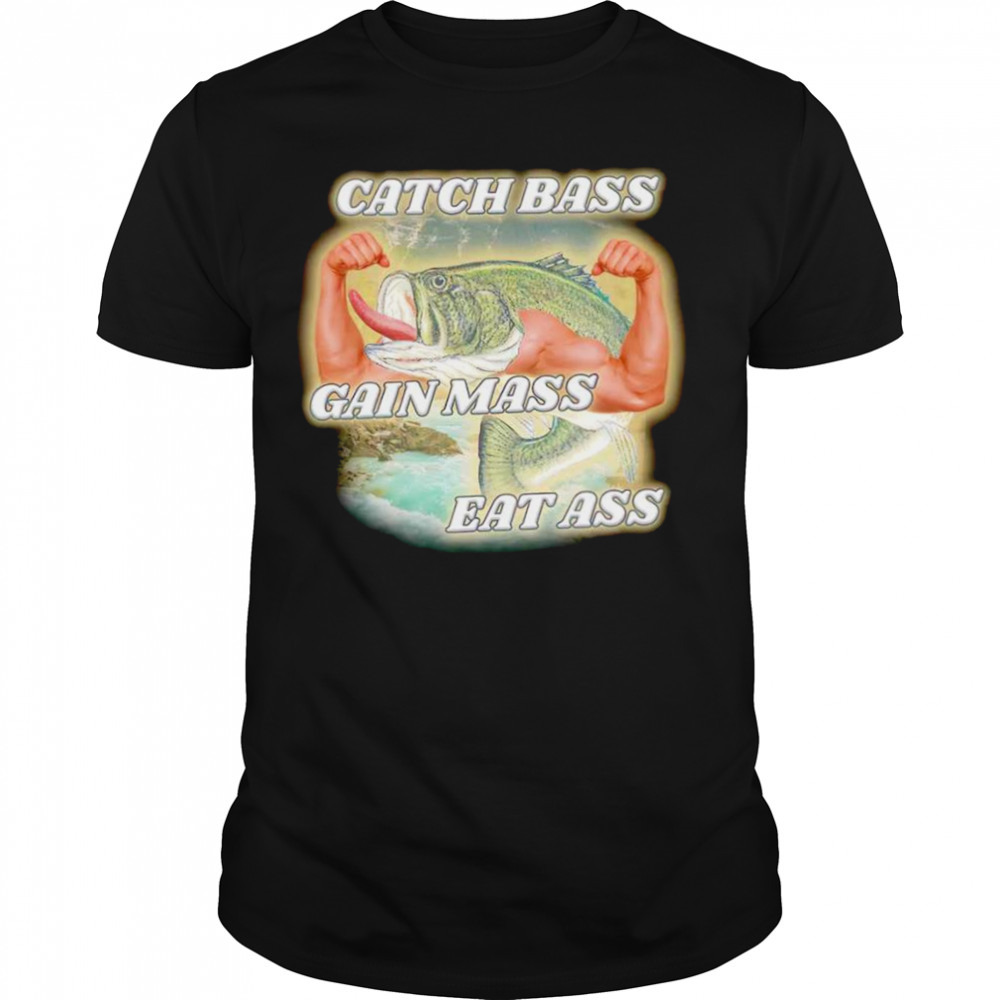 Catch bass gain mass eat ass shirt