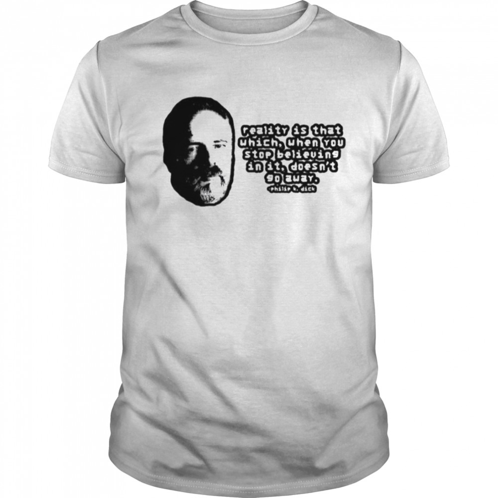 Reality Mr Dick Reality Philip K Dick shirt