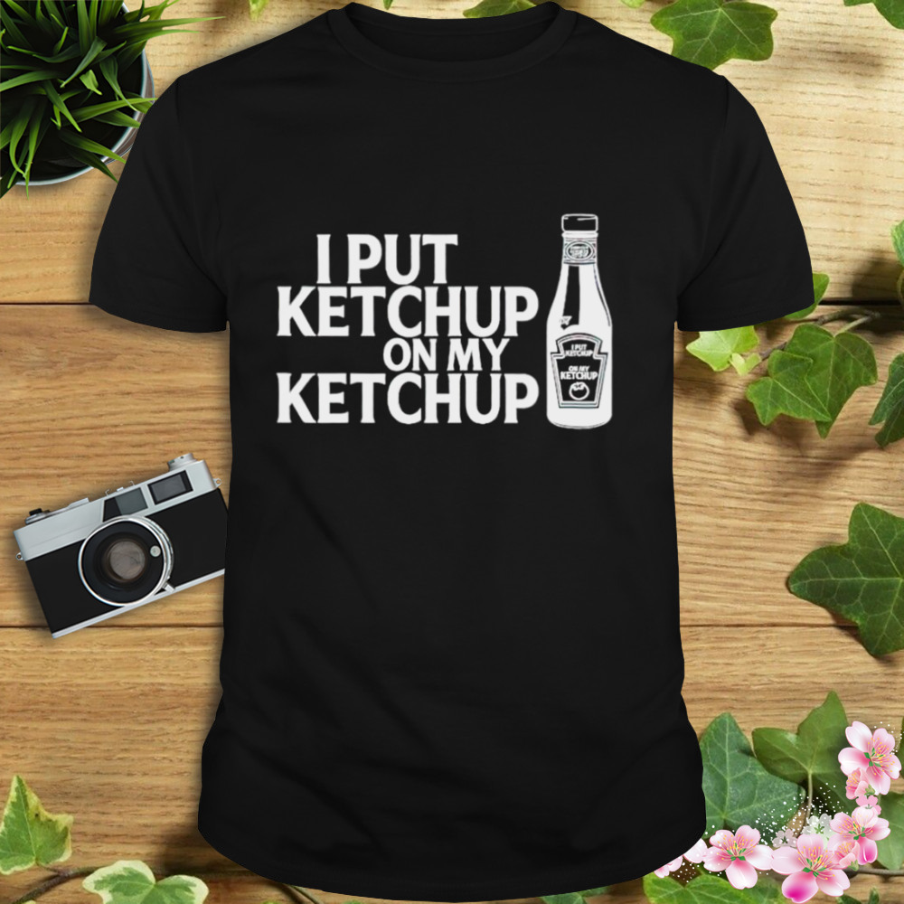 I put ketchup on my ketchup T-shirt