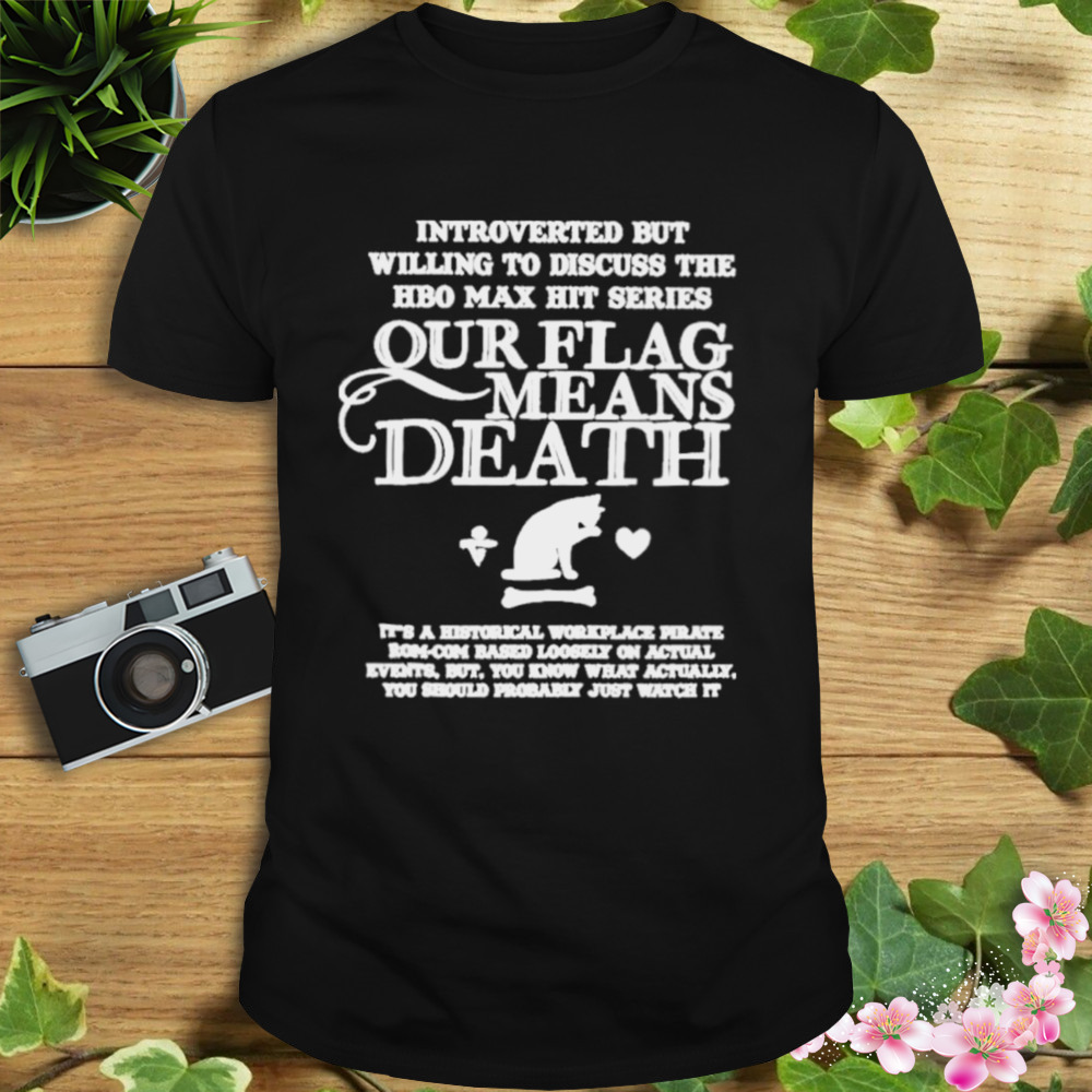 Introverted But Willing To Discuss The Hbo Max Hit Series Our Flag Means Death shirt