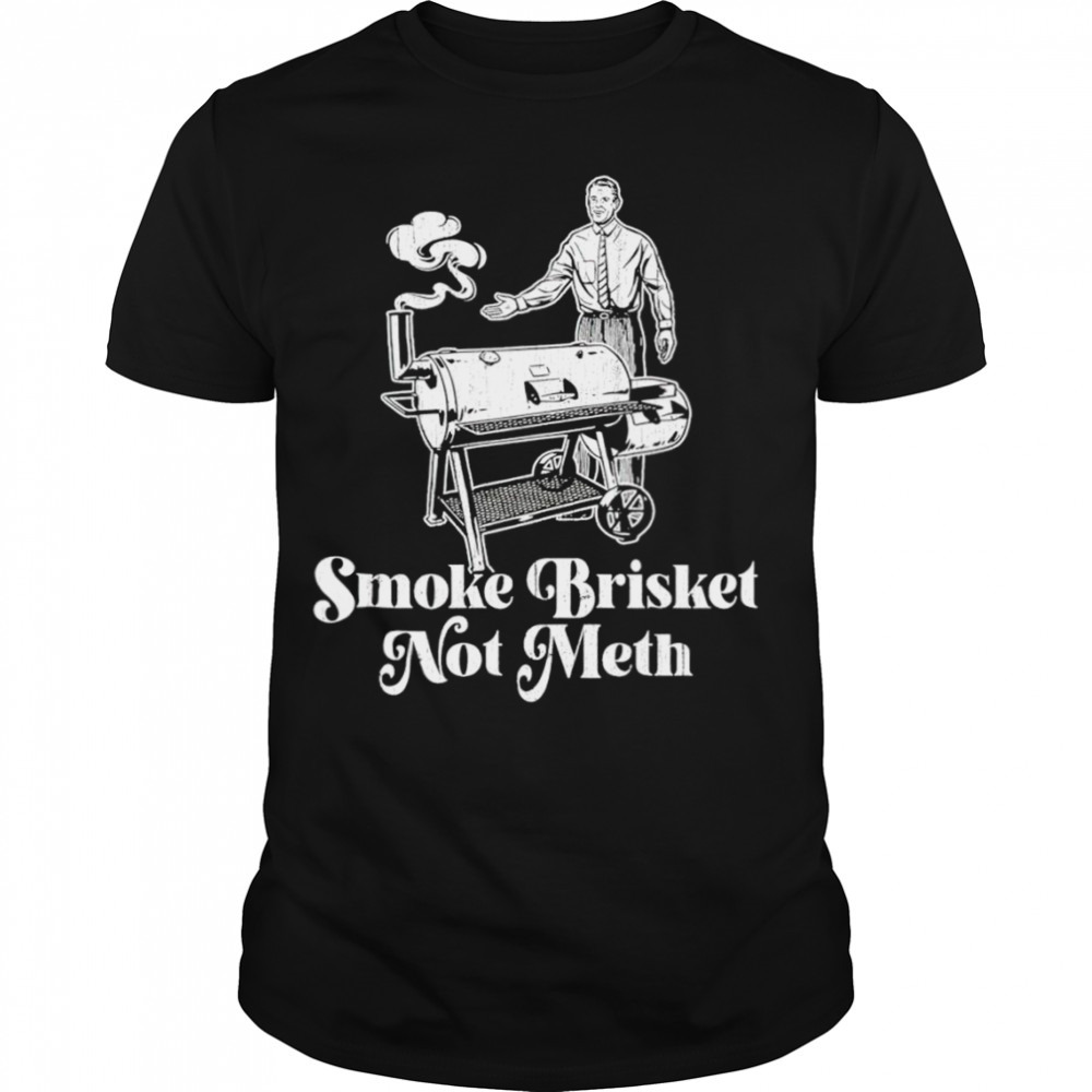 Smoke brisket not meth BBQ shirt