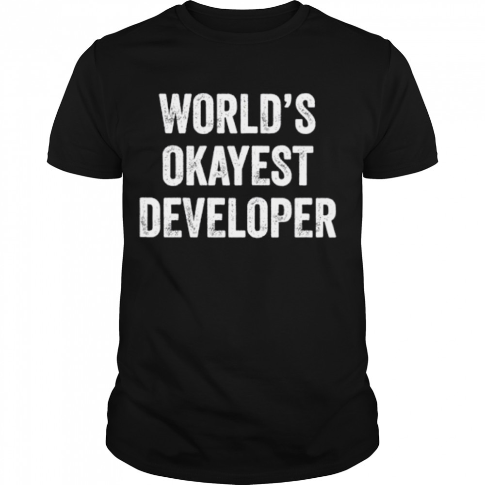 World okayest developer shirt