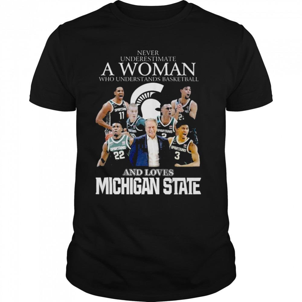 Never Underestimate A Woman Who Understands Basketball And Loves Michigan State Spartans 2023 shirt