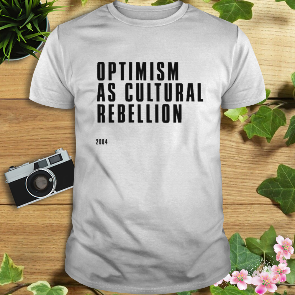 Optimism As Cultural Rebellion Shirt