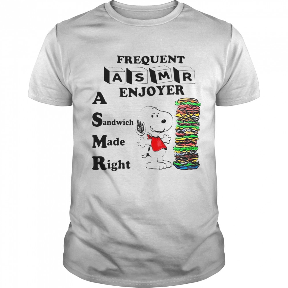 Snoopy Frequent asmr enjoyer a sandwich made right shirt
