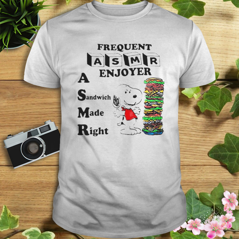 Snoopy Frequent asmr enjoyer a sandwich made right shirt