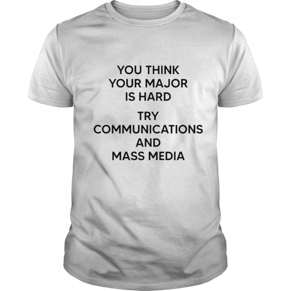 You think you major is hard try communications and mass media T-shirt