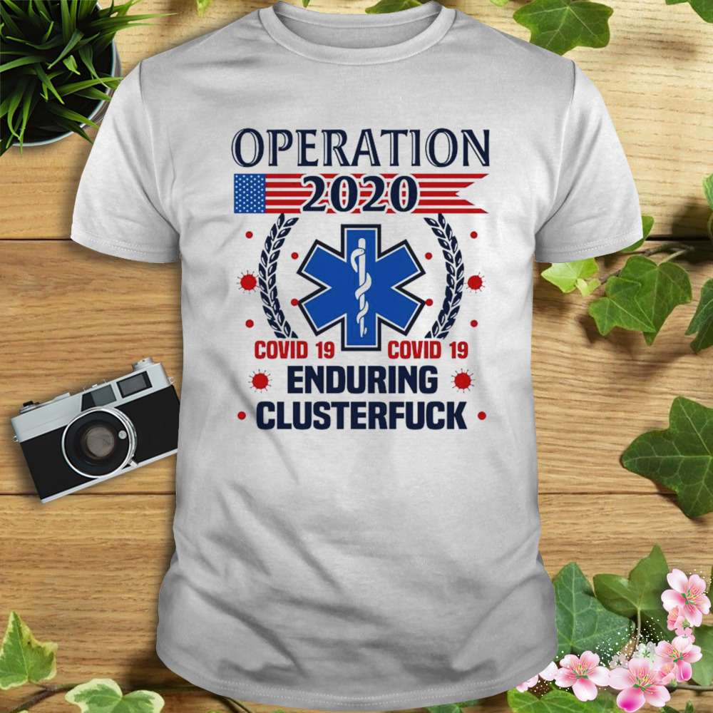 operation 2020 Enduring Clusterfuck COVID 19 Shirt
