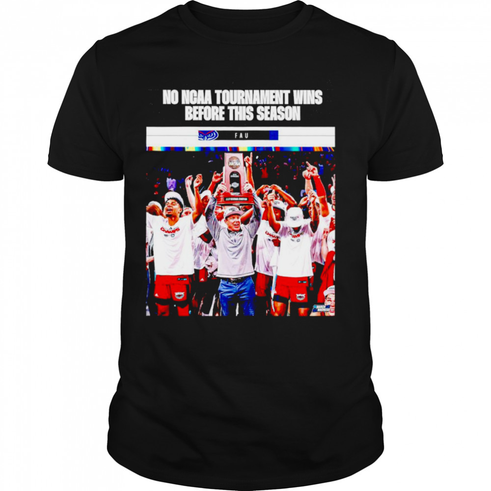 FAU Men’s Basketball No NCAA tournament wins before this season shirt