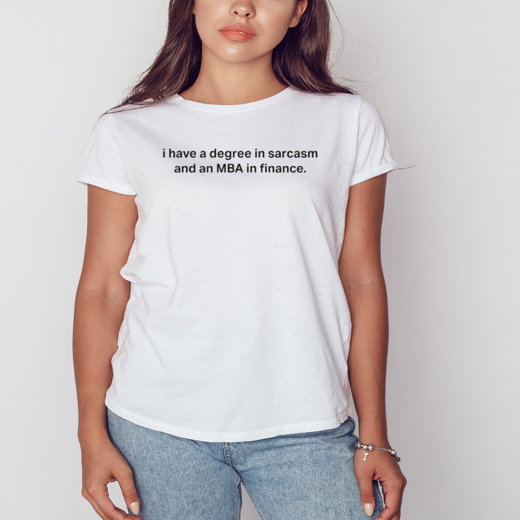 I have a degree in sarcasm and an MBA an Finance shirt 2 Women's shirt