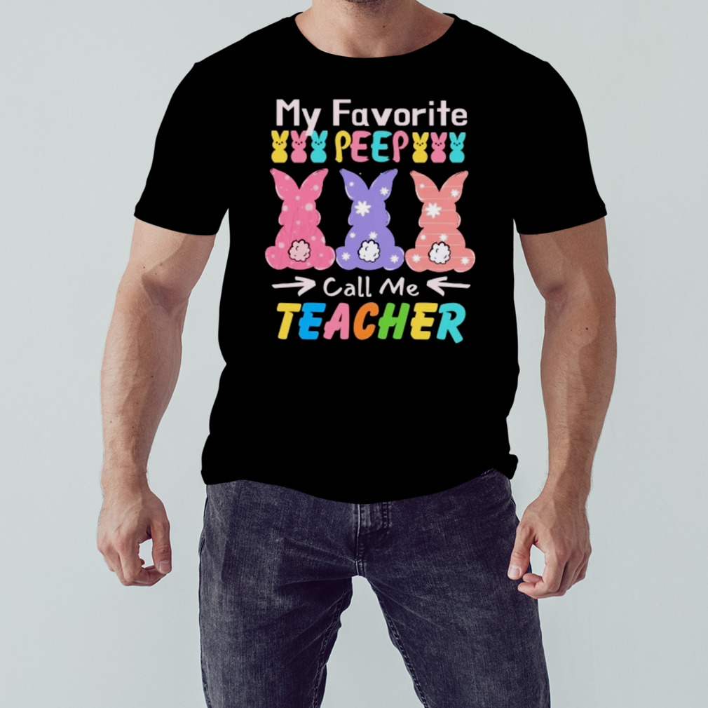 My favorite peep call me teacher T-shirt