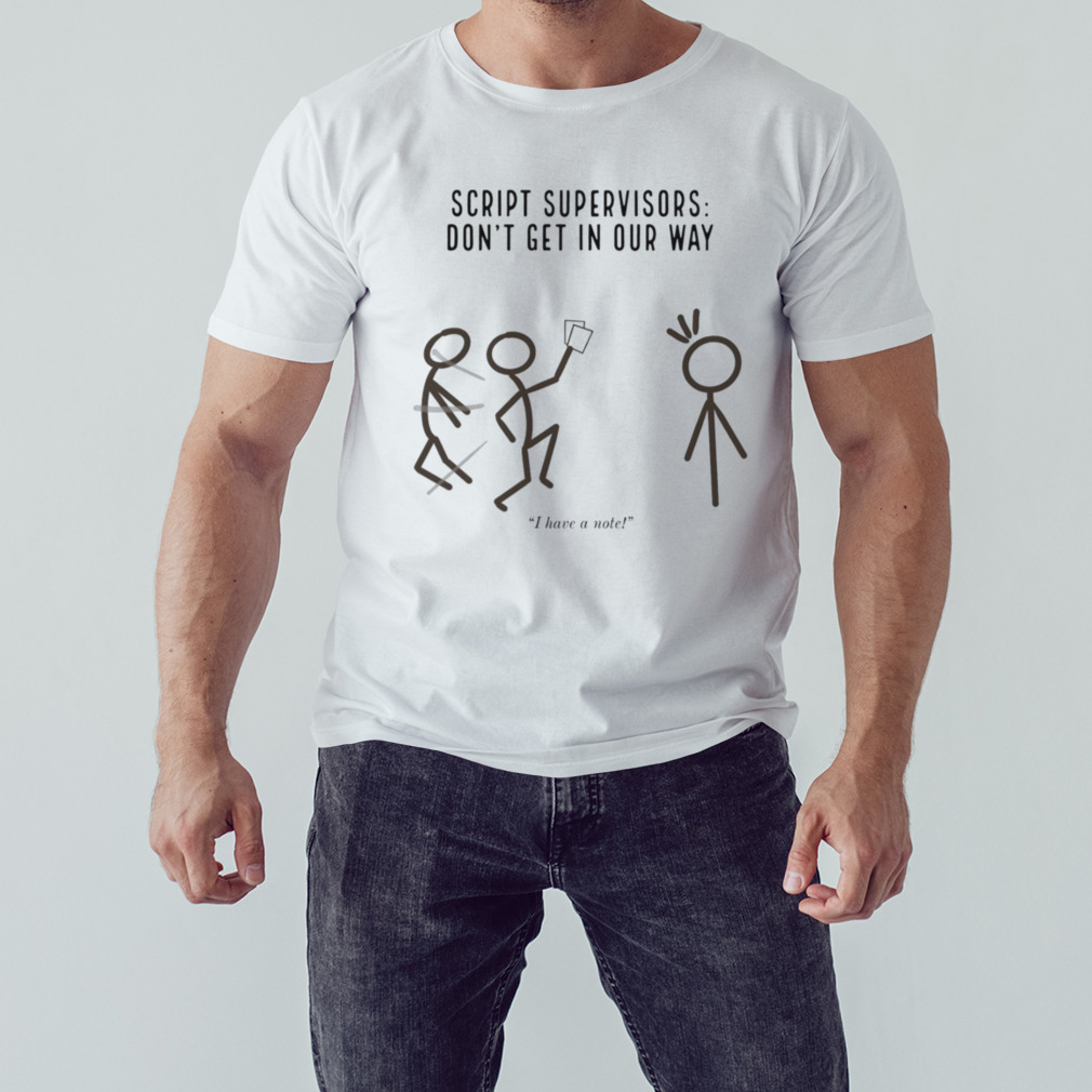 Script Supervisors Don’t Get In Our Way shirt