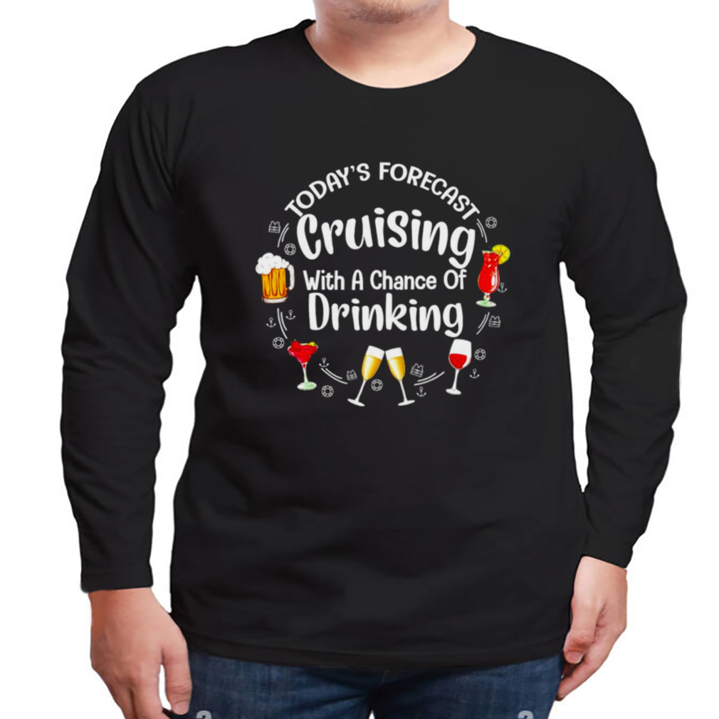 Today’s forecast cruising with a chance of drinking T-shirt 3 Longsleeve tshirt