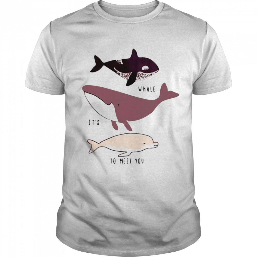 Whale it’s to meet you shirt