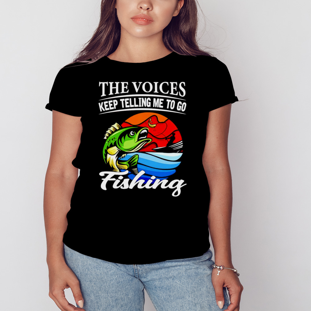 The voices keep telling me to go fishing fishing shirt, hoodie