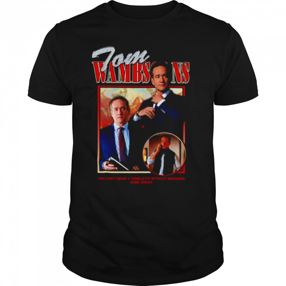 Tom Wambsgans you can’t make a tomlette without breaking some gregs shirt