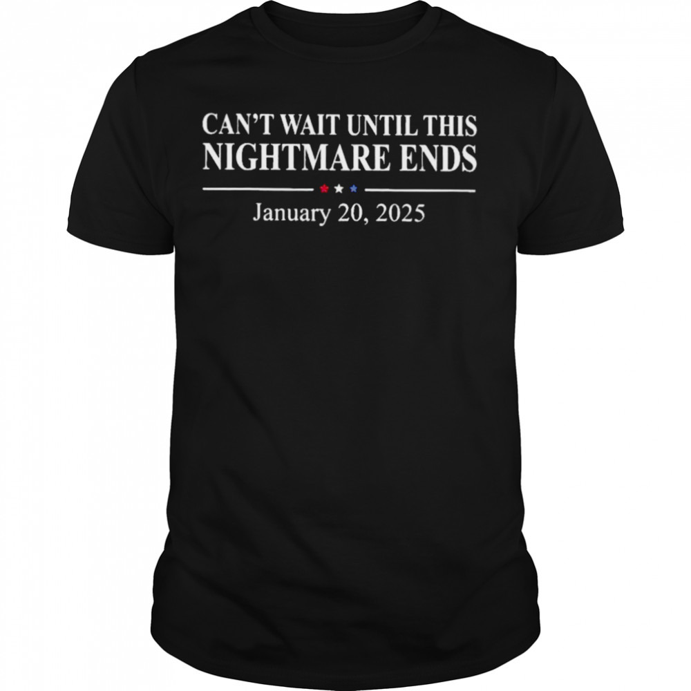 Can’t Wait Until This Nightmare Ends January 20, 2025 Shirt