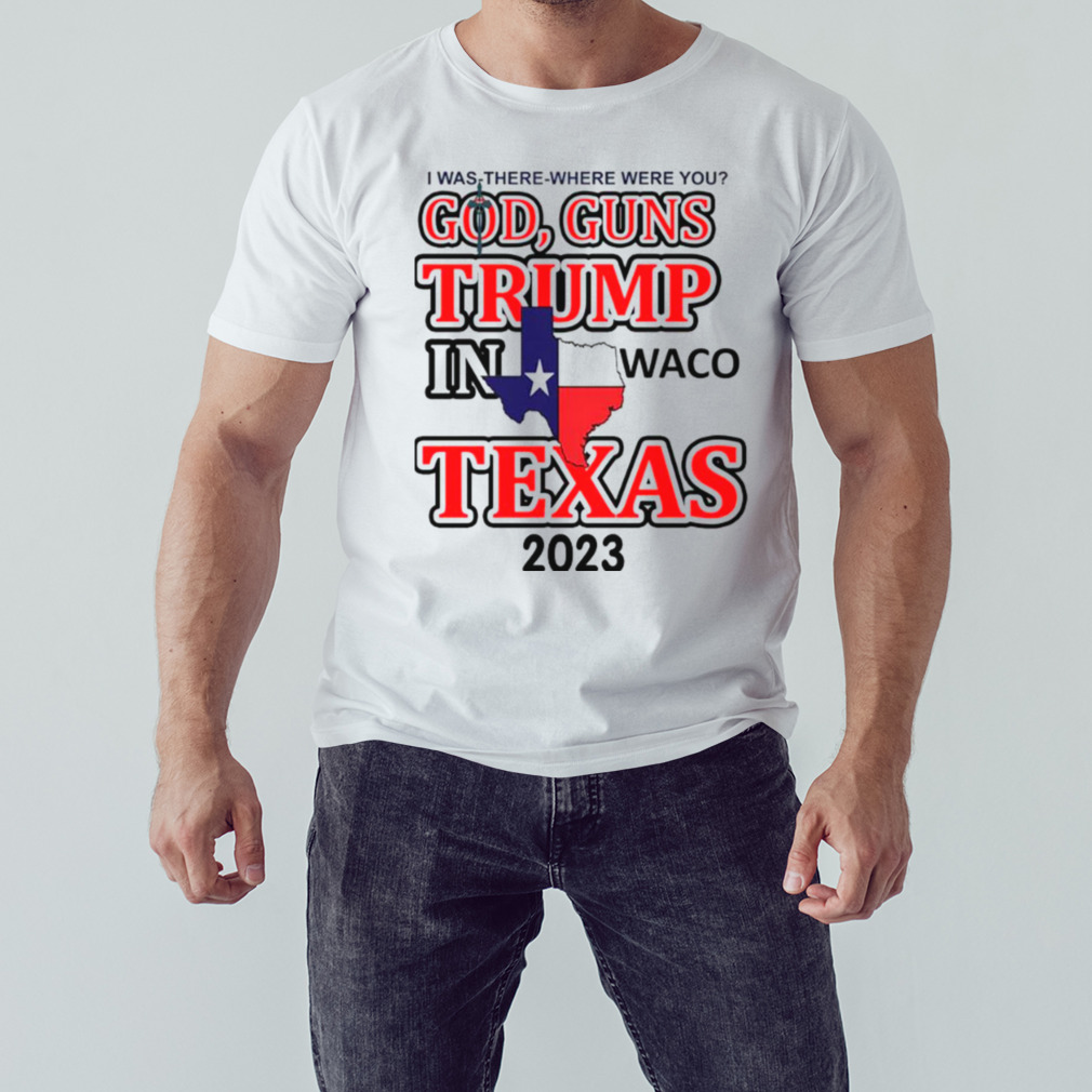 God Guns Trump In Waco Texas 2023 Shirt