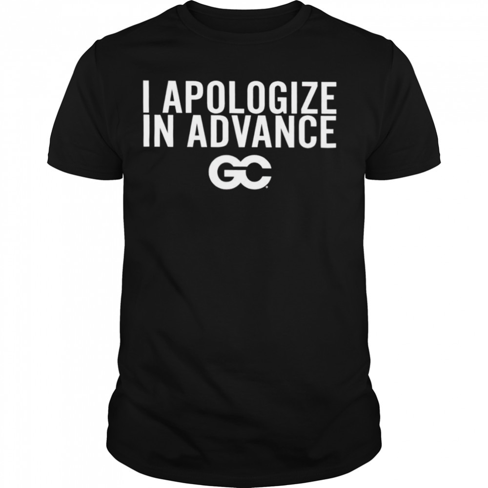I Apologize in Advance shirt
