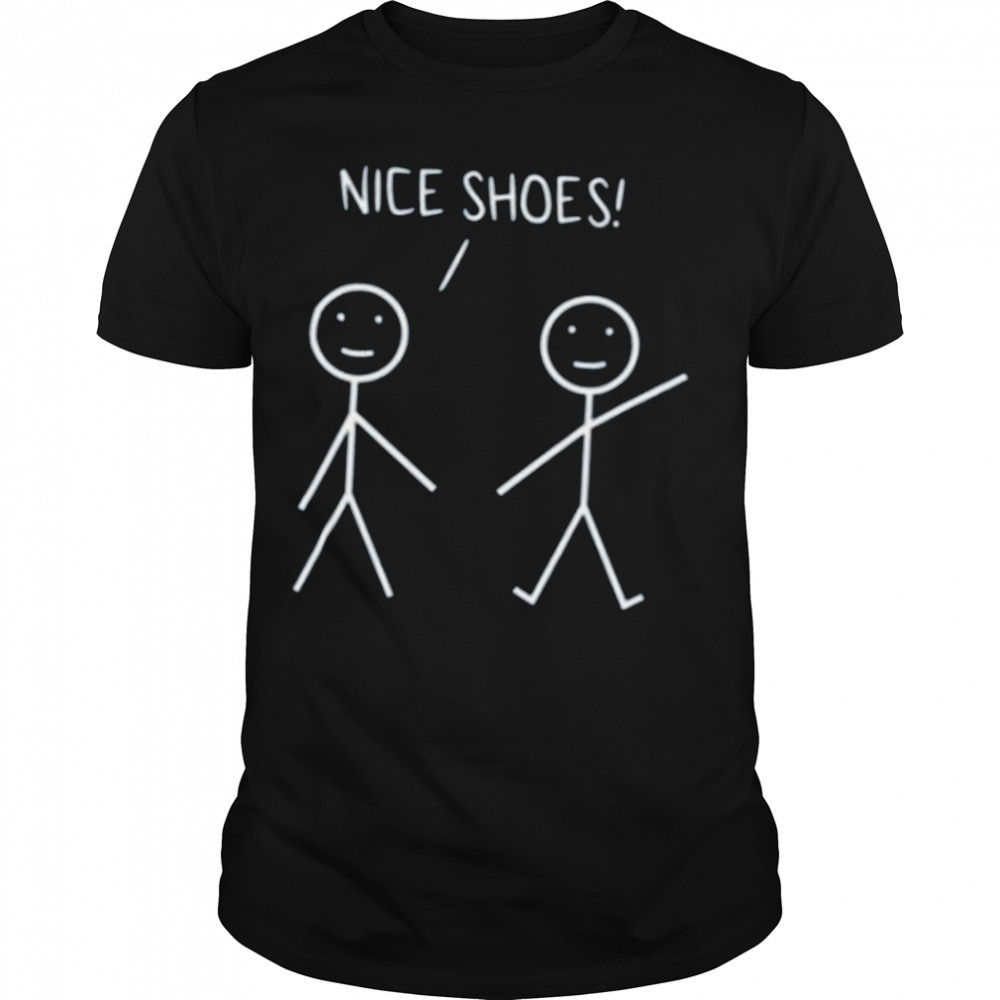 Nice Shoes Sarcastic Sarcasm Funny Stickman shirt