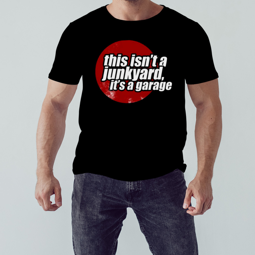 This Isn’t A Junkyard It’s A Garage 2 shirt