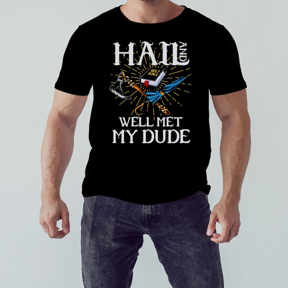 Hail and well met my dude shirt