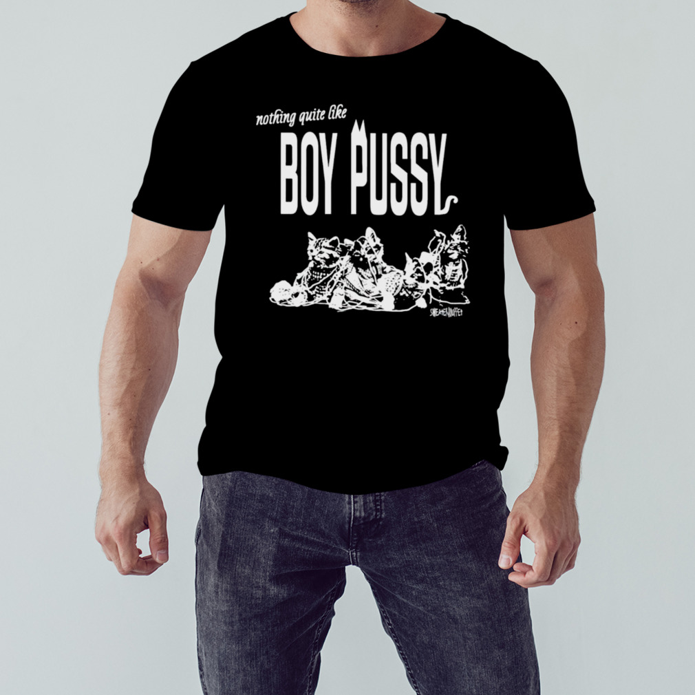 Silas denver nothing quite like boy pussy shirt