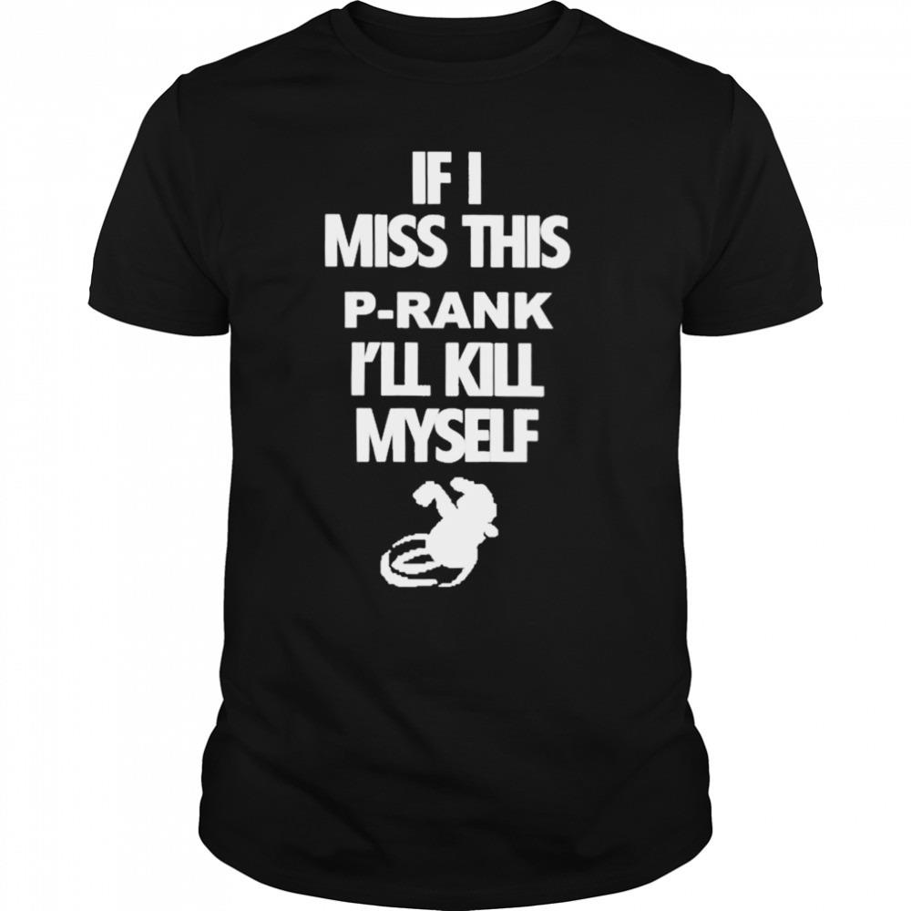 2023 If I Miss This P-Rank I’ll Kill Myself Shirt