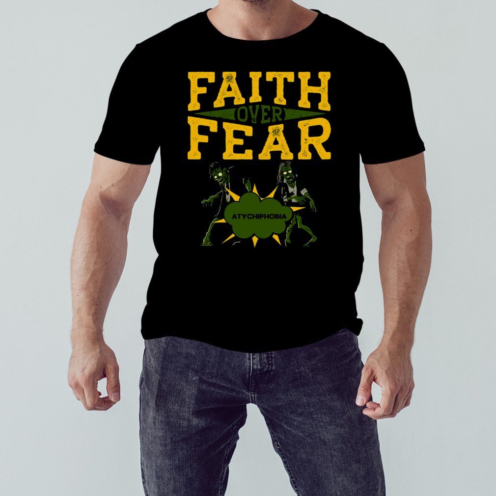 Atychiphobia Faith Over Fear shirt