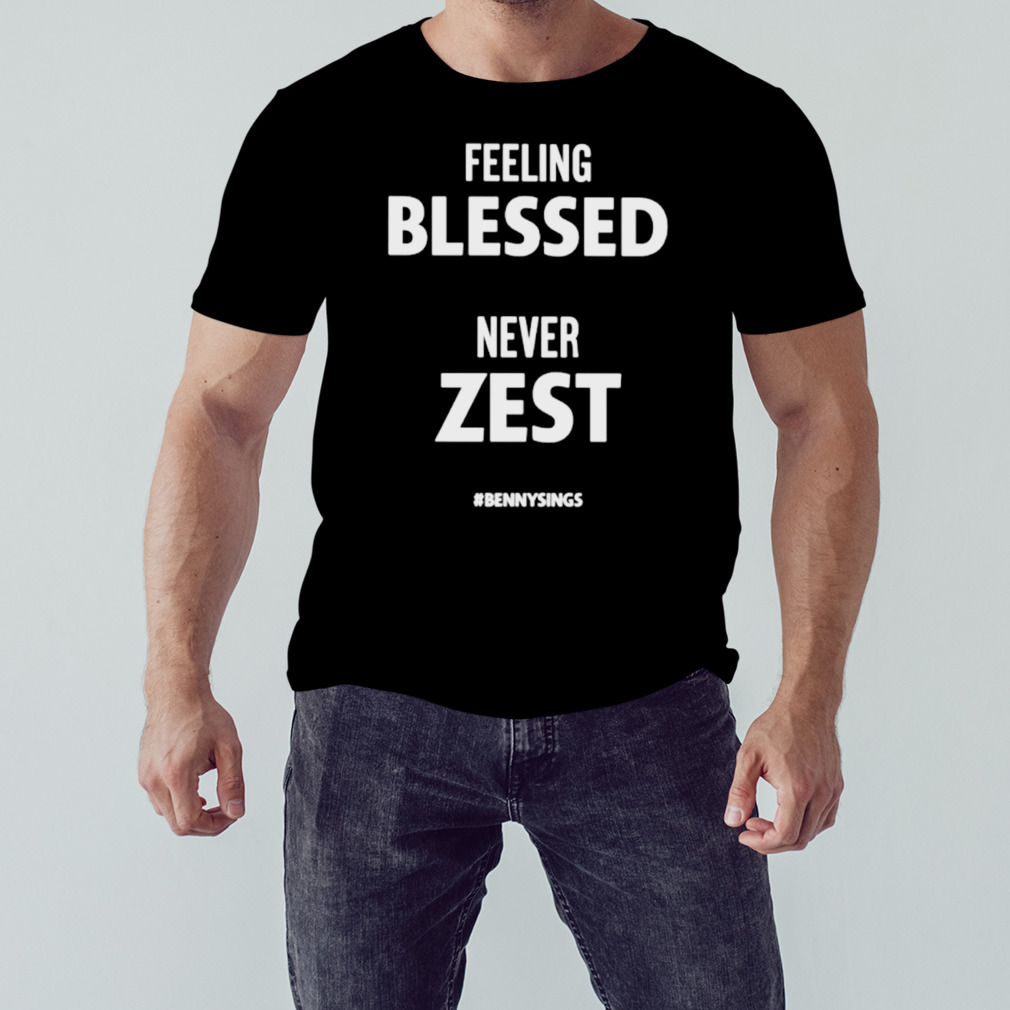 Feeling blessed never zest bennysings shirt 1 Unisex tshirt