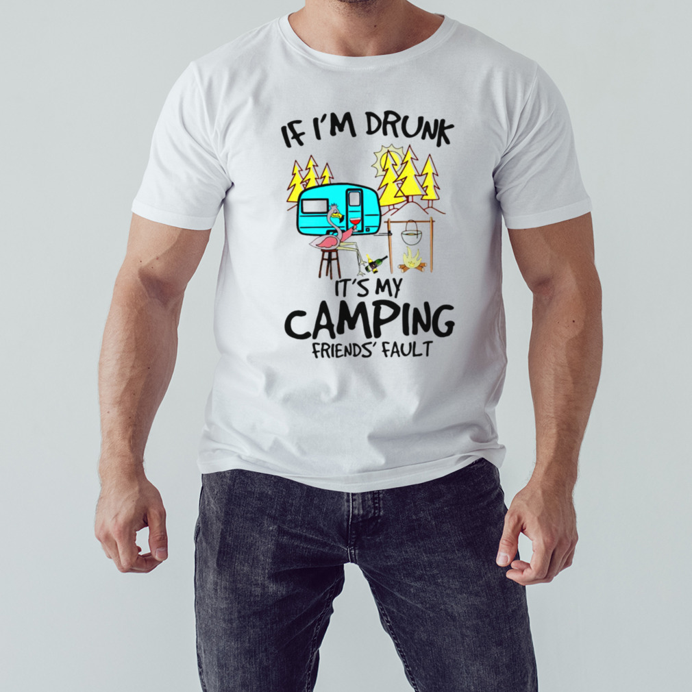 Flamingo If I’m drunk It’s my camping friends fault T-shirt