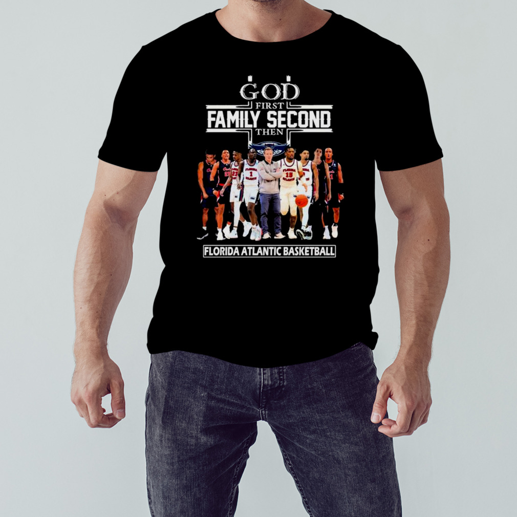 God First Family Second Then Florida Atlantic Owls Men’s Basketball Shirt