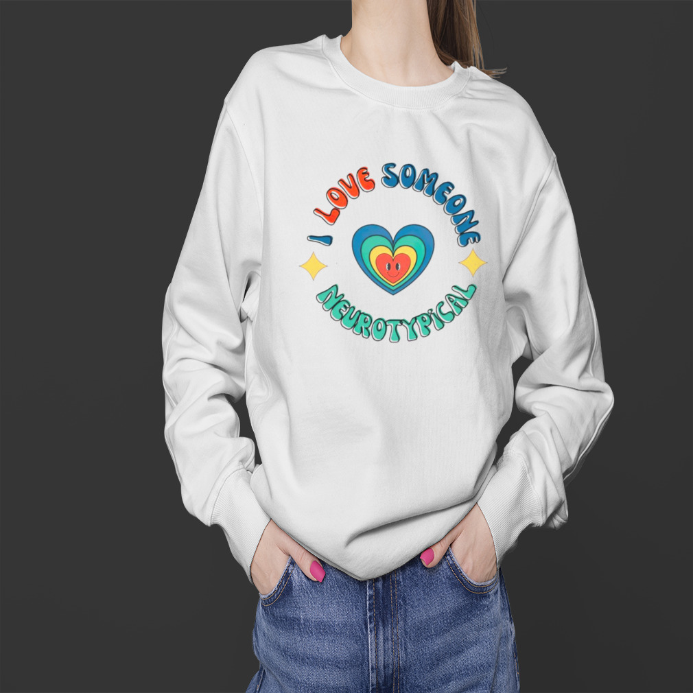 I Love Someone Neurotypical shirt 4 Sweater