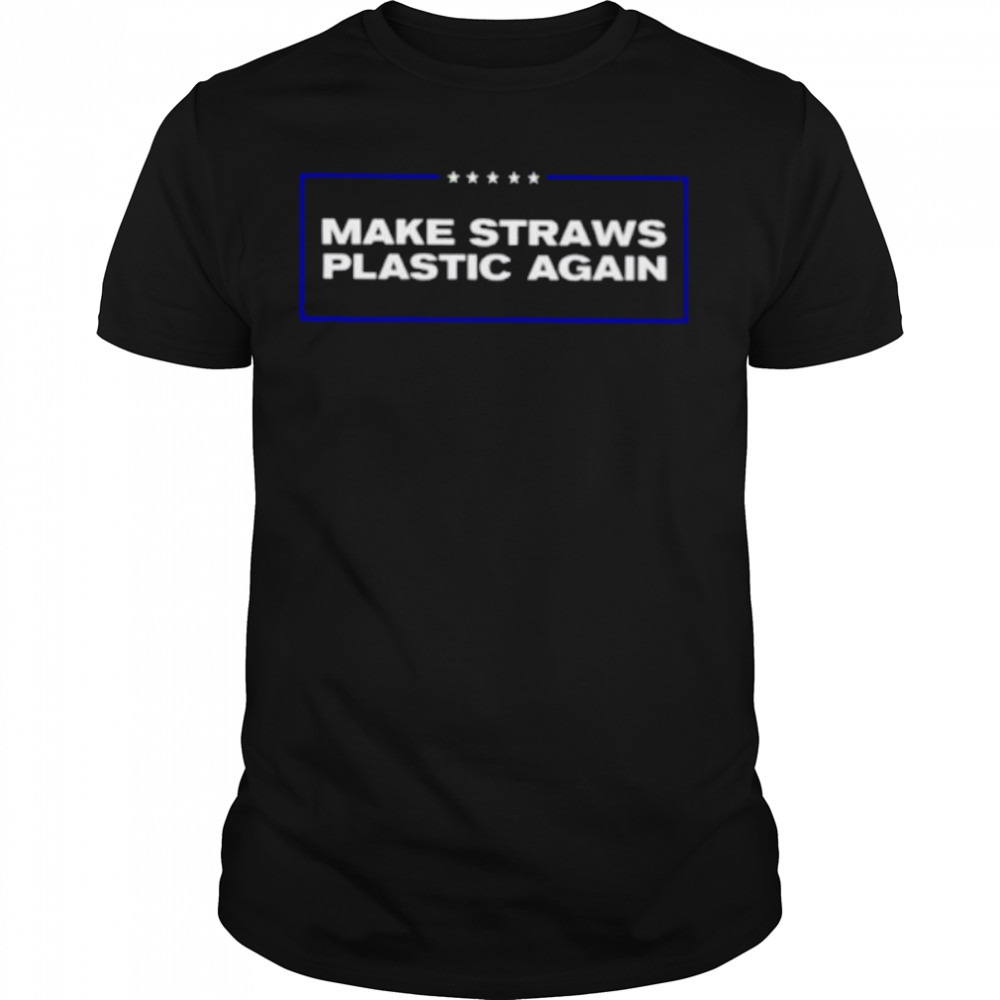 Make straws plastic again shirt