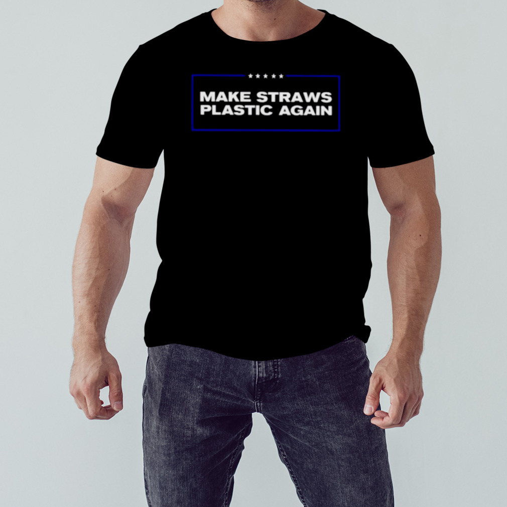 Make straws plastic again shirt