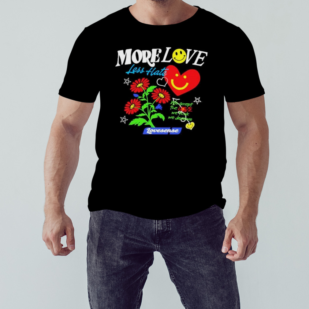 More love less hate lovense we accept the love we think we deserve shirt