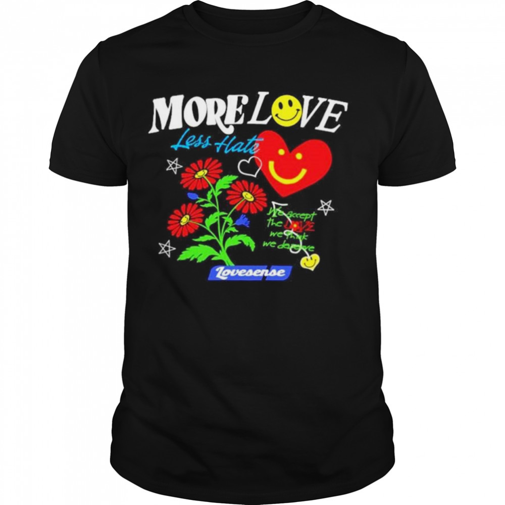 More love less hate lovense we accept the love we think we deserve shirt