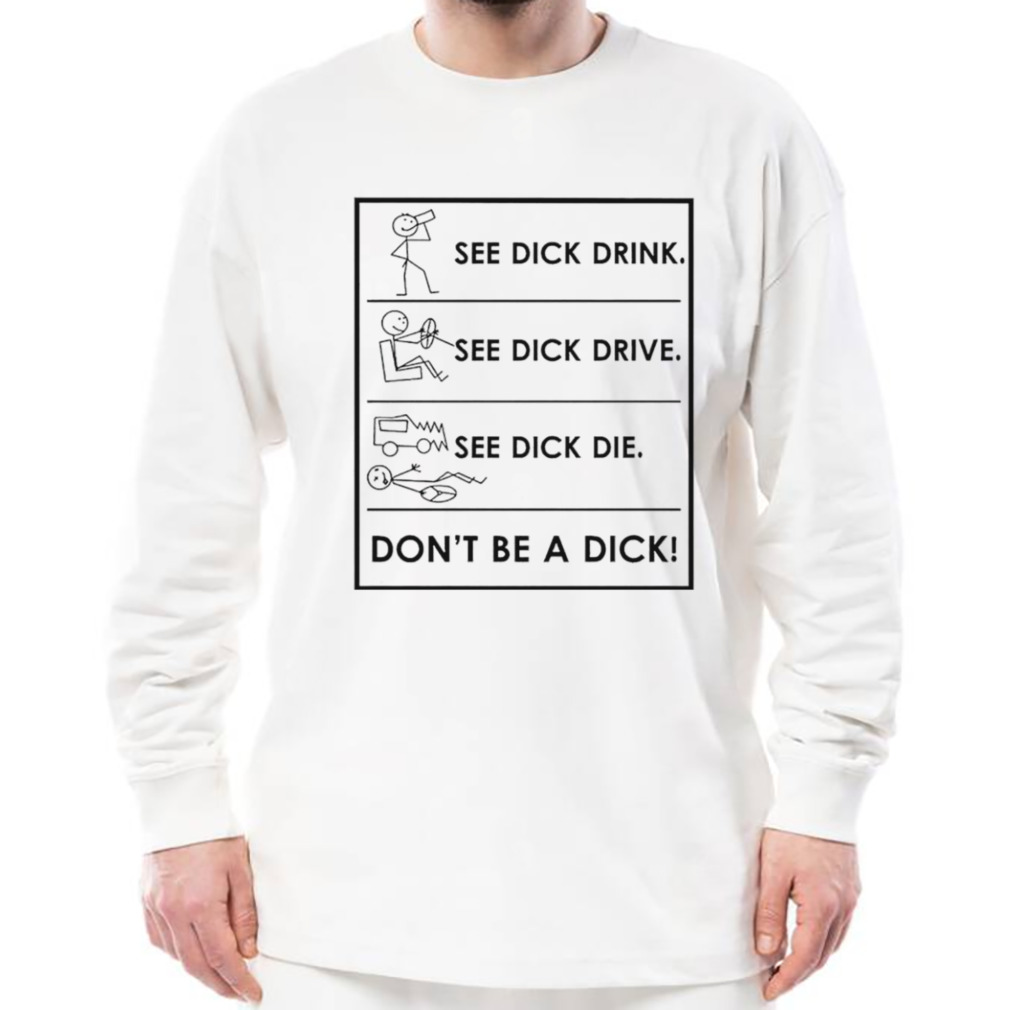 See dick drink see dick drive see dick die don’t be a dick shirt 3 Longsleeve shirt