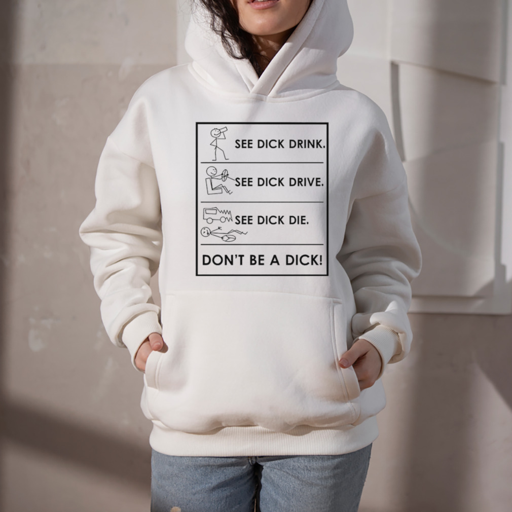 See dick drink see dick drive see dick die don’t be a dick shirt 5 Hoodie
