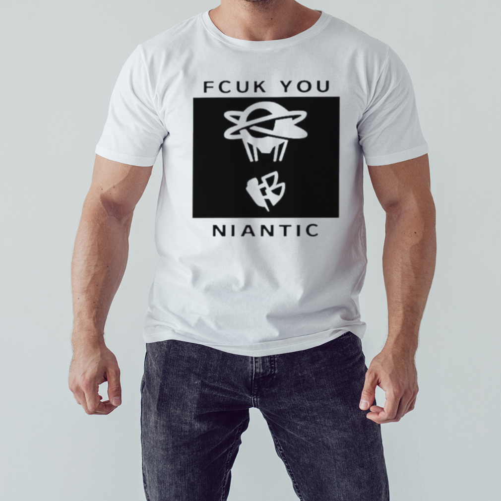 Fcuk you niantic shirt