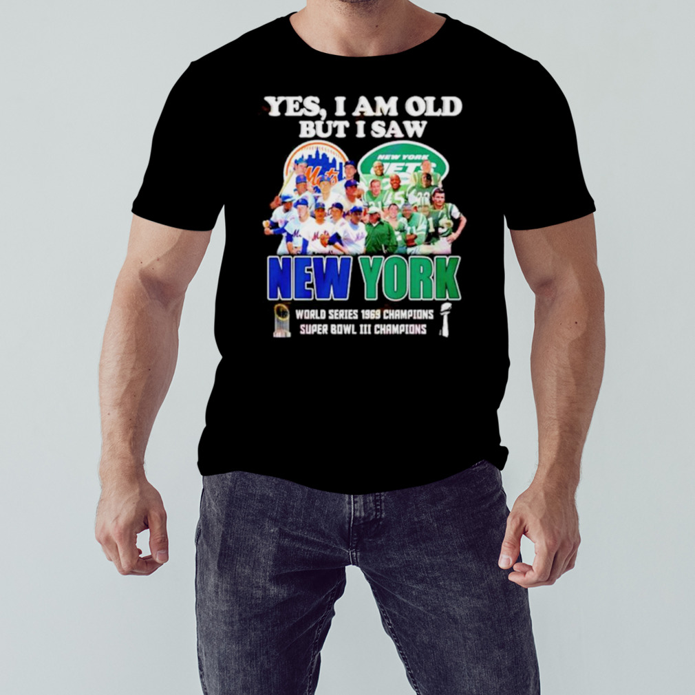 Yes I am old but I saw New York Mets & Jets World Series 1969 Champions Super Bowl III Champions shirt