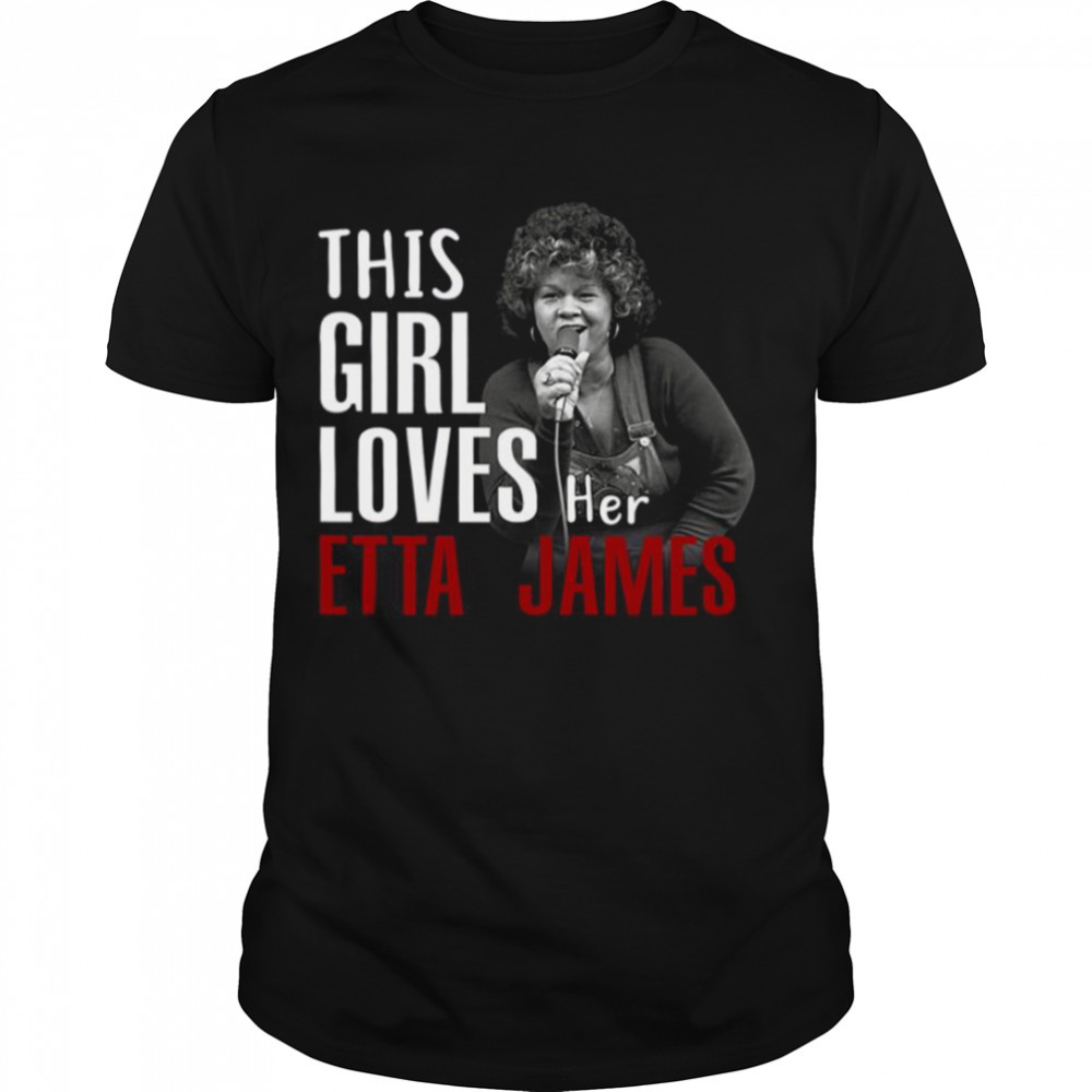 This Girl Loves Her Etta James shirt