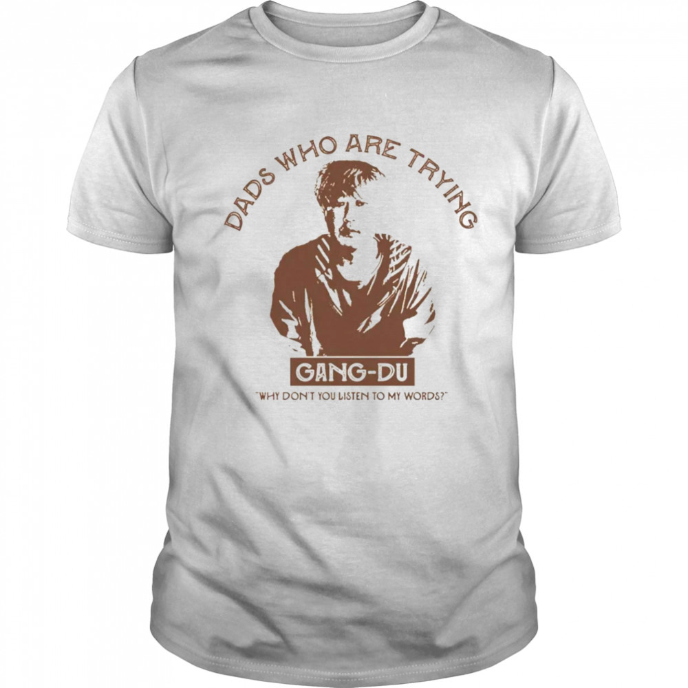 Dads who are trying Gang-Du shirt