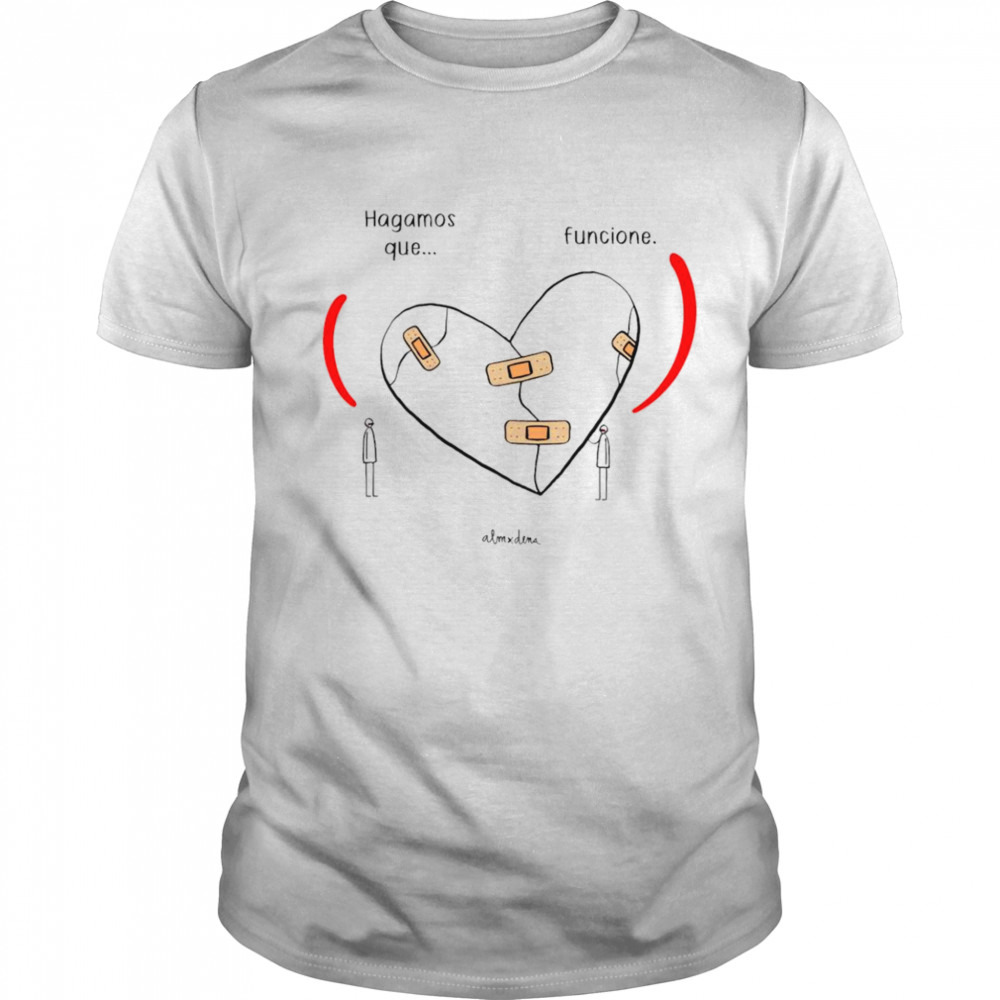 Elcorazonoff Hagamos Que Funcione Alm Dena shirt