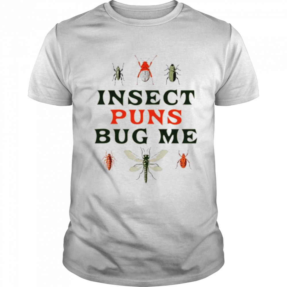 Insect puns bug me shirt