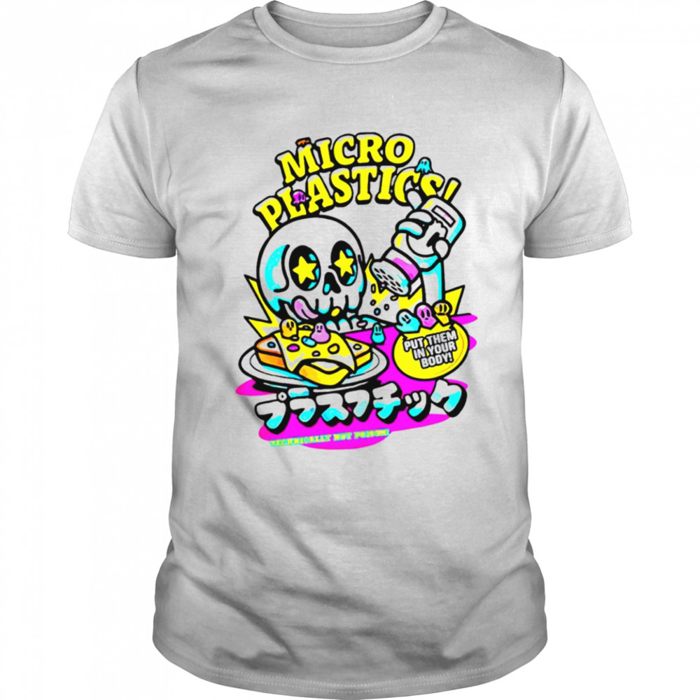 Micro plastic put them in your body technically not poison shirt