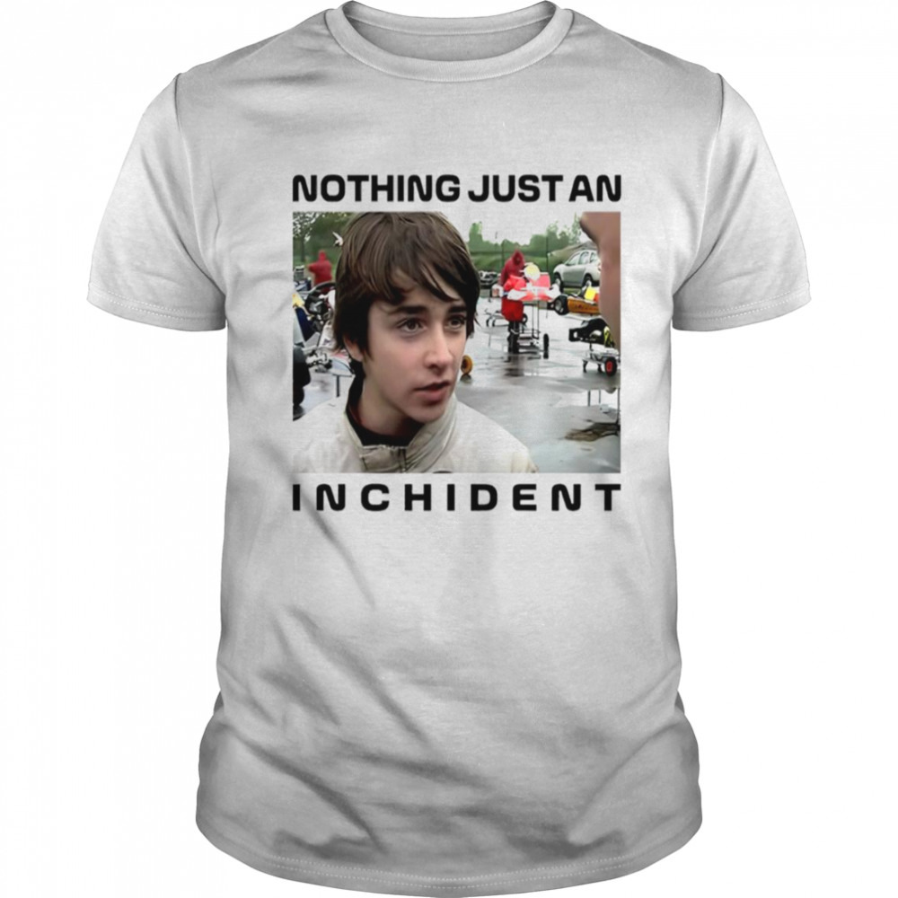 Nothing just an incident shirt