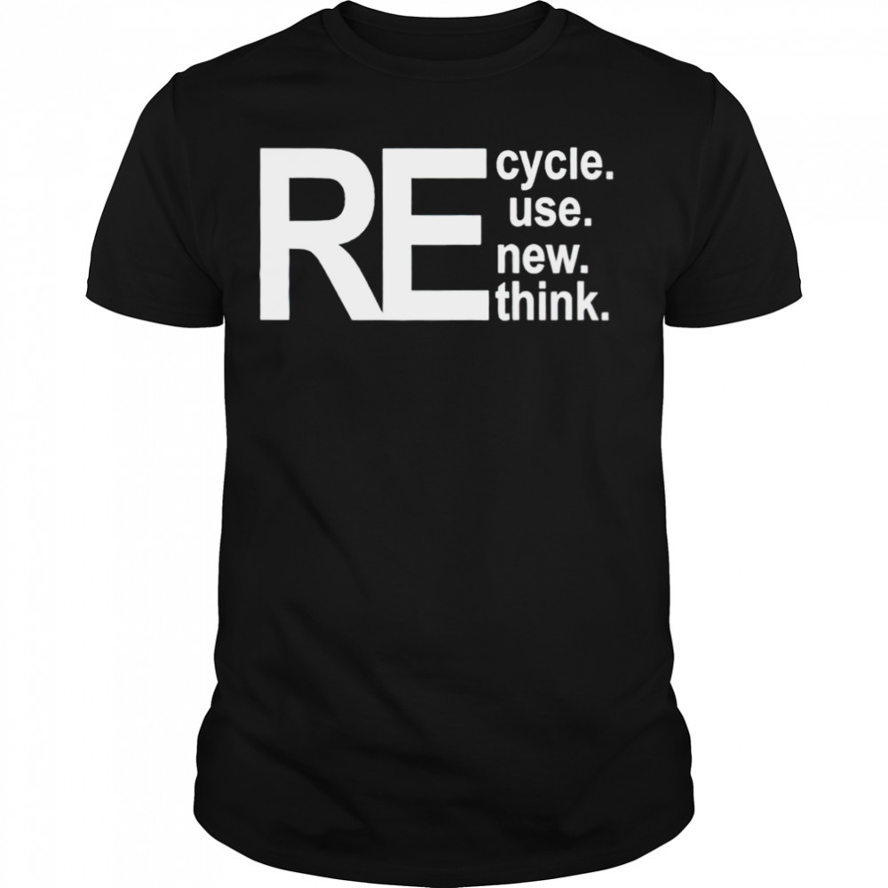 Recycle reuse renew rethink shirt