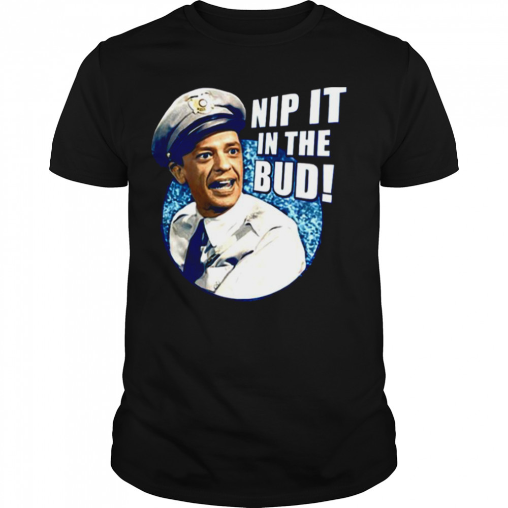 Barney Fife Nip It In The Bud The Andy Griffith Show shirt